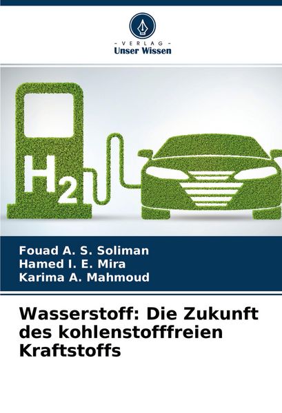 Wasserstoff: Die Zukunft des kohlenstofffreien Kraftstoffs, Taschenbuch von Fouad A. S. Soliman , Hamed I. E. Mira , Karima A. Mahmoud, Verlag Unser