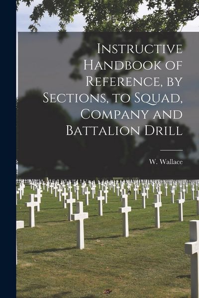 Produktbild: Instructive Handbook of Reference, by Sections, to Squad, Company and Battalion Drill [microform]