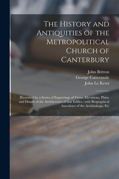 Produktbild: The History and Antiquities of the Metropolitical Church of Canterbury; Illustrated by a Series of Engravings of Views, Elevations, Plans, and Details