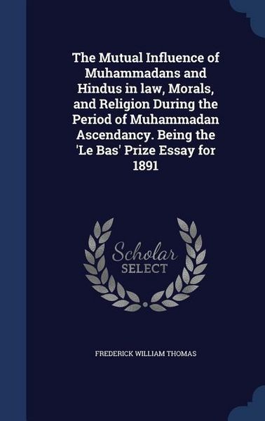 Produktbild: The Mutual Influence of Muhammadans and Hindus in law, Morals, and Religion During the Period of Muhammadan Ascendancy. Being the 'Le Bas' Prize Essay for 1891