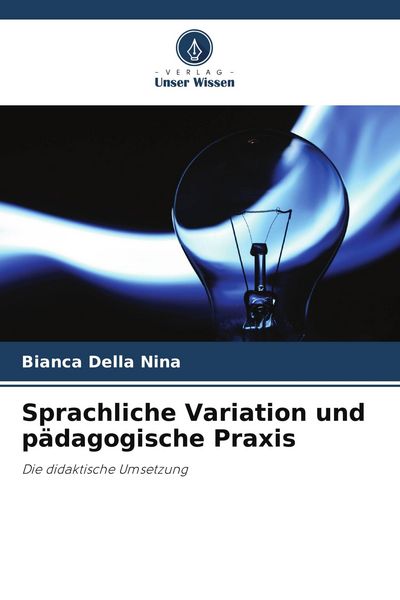 Sprachliche Variation und pädagogische Praxis, Taschenbuch von Bianca Della Nina, Verlag Unser Wissen, 9786203867381