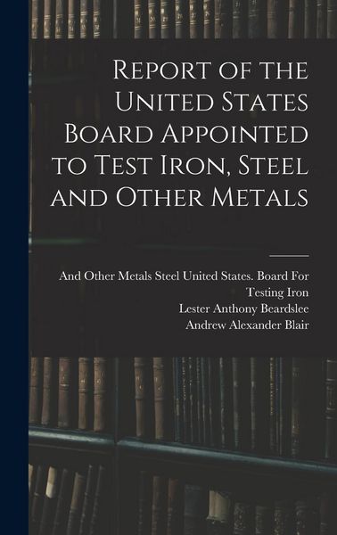 Produktbild: Report of the United States Board Appointed to Test Iron, Steel and Other Metals
