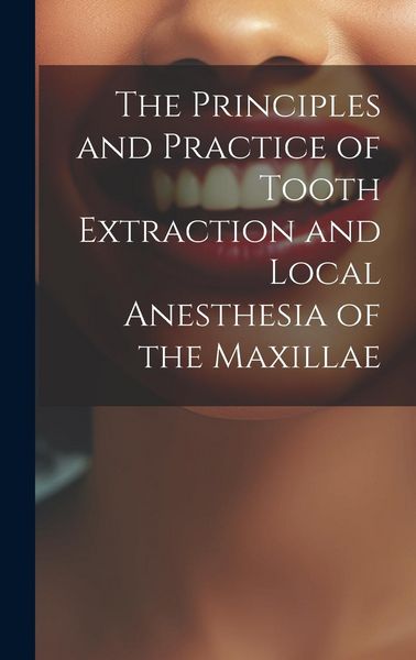 Produktbild: The Principles and Practice of Tooth Extraction and Local Anesthesia of the Maxillae