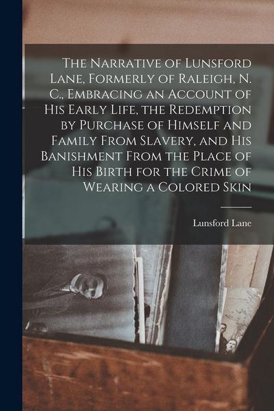 Produktbild: The Narrative of Lunsford Lane, Formerly of Raleigh, N. C., Embracing an Account of his Early Life, the Redemption by Purchase of Himself and Family F