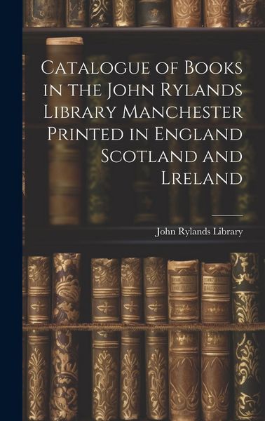 Produktbild: Catalogue of Books in the John Rylands Library Manchester Printed in England Scotland and Lreland