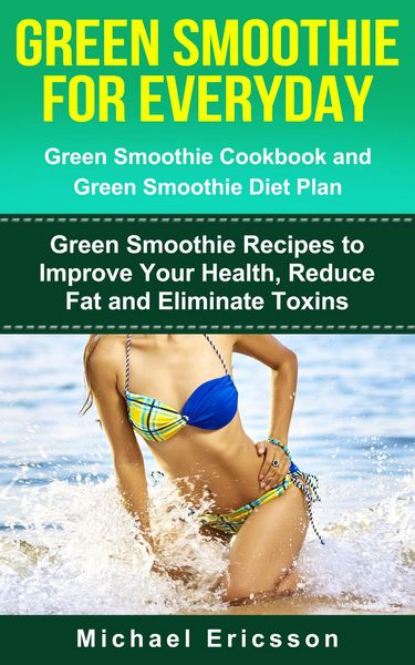 Produktbild: Green Smoothie for Everyday: Green Smoothie Cookbook and Green Smoothie Recipes: Green Smoothie Recipes to Improve Your Health, Reduce Fat and Elimina