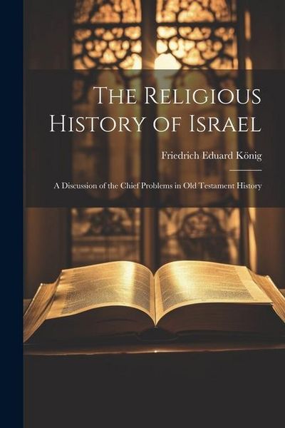 Produktbild: The Religious History of Israel: A Discussion of the Chief Problems in Old Testament History