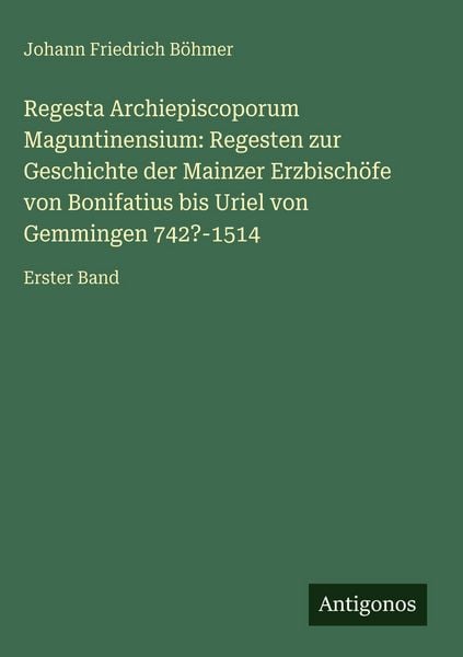 Produktbild: Regesta Archiepiscoporum Maguntinensium: Regesten zur Geschichte der Mainzer Erzbisch&ouml;fe von Bonifatius bis Uriel von Gemmingen 742?-1514