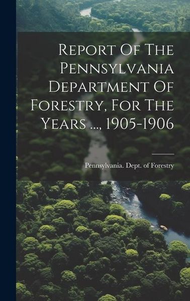 Produktbild: Report Of The Pennsylvania Department Of Forestry, For The Years ..., 1905-1906