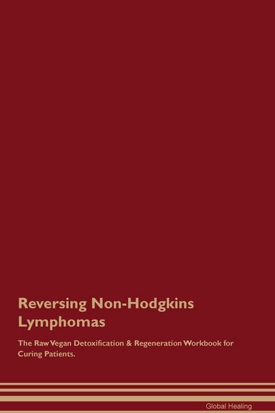 Produktbild: Reversing Non-Hodgkins Lymphomas The Raw Vegan Detoxification & Regeneration Workbook for Curing Patients.