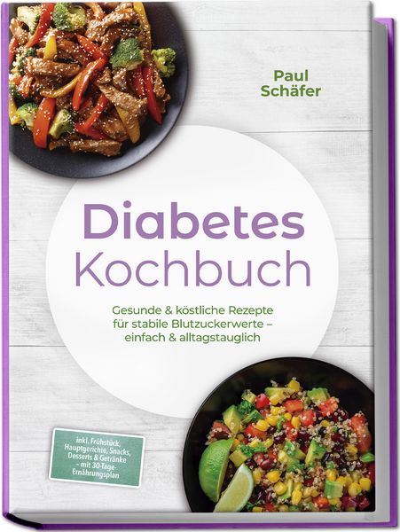 Produktbild: Diabetes Kochbuch: Gesunde & k&ouml;stliche Rezepte f&uuml;r stabile Blutzuckerwerte &ndash; einfach & alltagstauglich&ndash; inkl. Fr&uuml;hst&uuml;ck, Hauptgerichte, Snacks, Desserts & Getr&auml;nke &ndash; mit 30-Tage-Ern&auml;hrungsplan