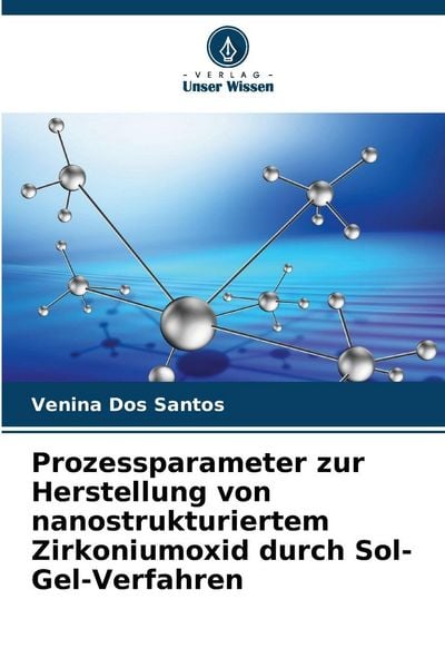 Prozessparameter zur Herstellung von nanostrukturiertem Zirkoniumoxid durch Sol-Gel-Verfahren, Taschenbuch von Venina dos Santos, Verlag Unser Wissen,