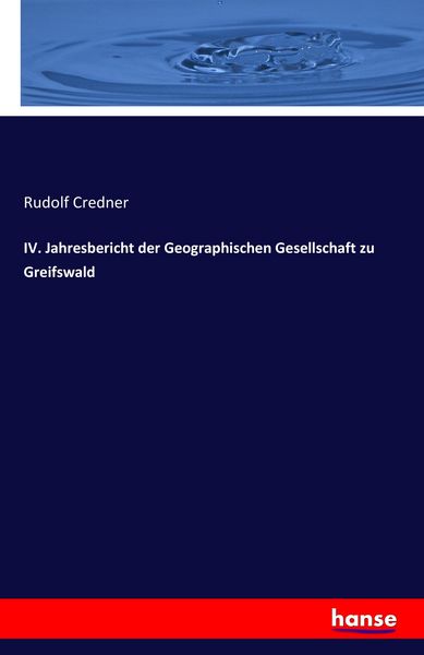 IV. Jahresbericht der Geographischen Gesellschaft zu Greifswald, Taschenbuch von Rudolf Credner, Hansebooks, 9783741119491