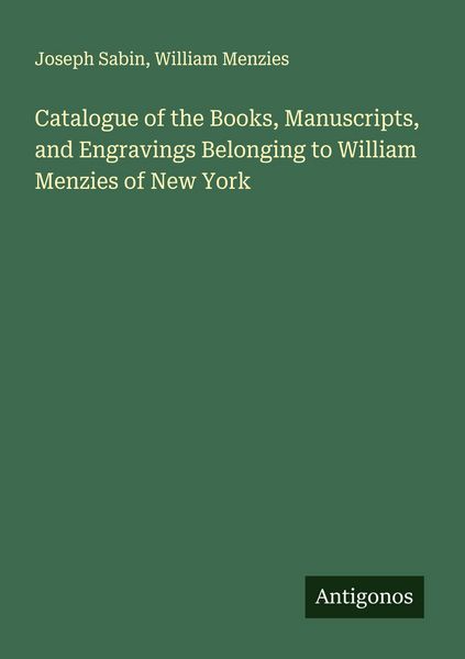 Produktbild: Catalogue of the Books, Manuscripts, and Engravings Belonging to William Menzies of New York
