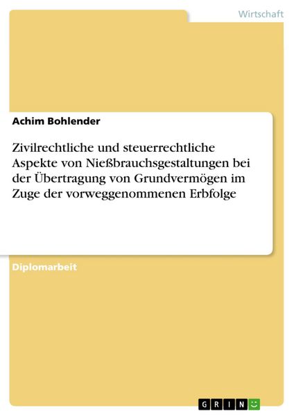 Produktbild: Zivilrechtliche und steuerrechtliche Aspekte von Nie&szlig;brauchsgestaltungen bei der &Uuml;bertragung von Grundverm&ouml;gen im Zuge der vorweggenommenen Erbfolge