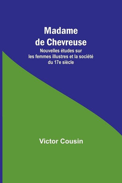 Produktbild: Madame de Chevreuse; Nouvelles &eacute;tudes sur les femmes illustres et la soci&eacute;t&eacute; du 17e si&egrave;cle