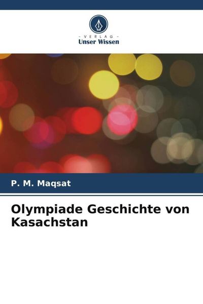 Olympiade Geschichte von Kasachstan, Taschenbuch von ¿. M. Maqsat, Verlag Unser Wissen, 9786205147337