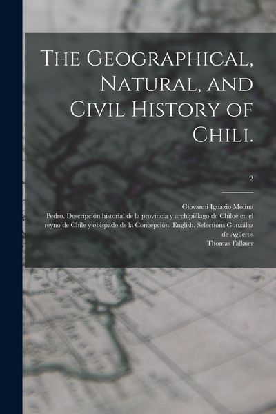 Produktbild: The Geographical, Natural, and Civil History of Chili.; 2