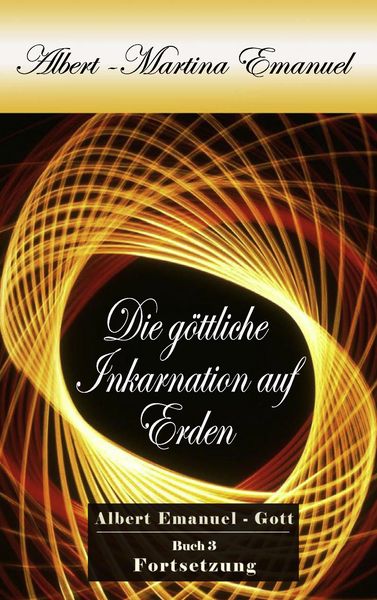 Produktbild: Albert-Martina Emanuel - Die g&ouml;ttliche Inkarnation auf Erden, Buch 3