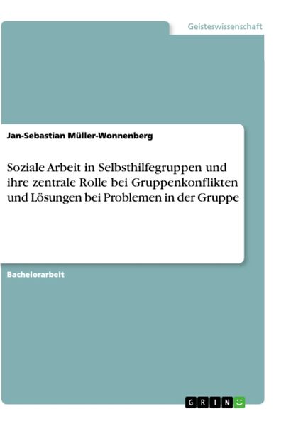 Soziale Arbeit in Selbsthilfegruppen und ihre zentrale Rolle bei Gruppenkonflikten und Lösungen bei Problemen in der Gruppe, Taschenbuch von