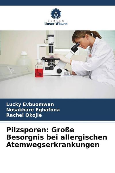 Pilzsporen: Große Besorgnis bei allergischen Atemwegserkrankungen, Taschenbuch von Lucky Evbuomwan , Nosakhare Eghafona , Rachel Okojie, Verlag Unser