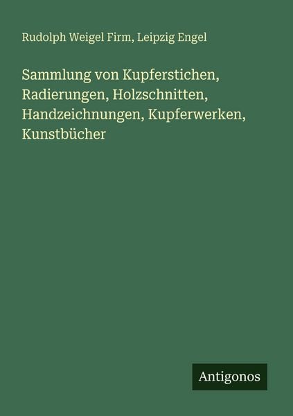 Sammlung von Kupferstichen, Radierungen, Holzschnitten, Handzeichnungen, Kupferwerken, Kunstbücher, Taschenbuch von Rudolph Weigel Firm , Leipzig