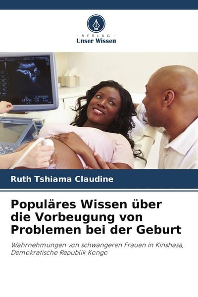 Populäres Wissen über die Vorbeugung von Problemen bei der Geburt, Taschenbuch von Ruth Tshiama Claudine, Verlag Unser Wissen, 9786204116709