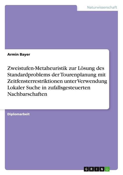 Produktbild: Zweistufen-Metaheuristik zur L&ouml;sung des Standardproblems der Tourenplanung mit Zeitfensterrestriktionen unter Verwendung Lokaler Suche in zufallsgesteuerten Nachbarschaften