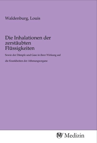 Die Inhalationen der zerstäubten Flüssigkeiten, Taschenbuch von , MV-Medizin, 9783968757179