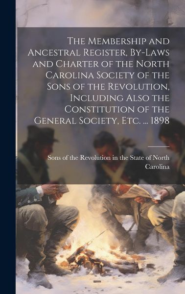 Produktbild: The Membership and Ancestral Register, By-laws and Charter of the North Carolina Society of the Sons of the Revolution, Including Also the Constitutio