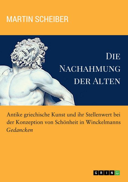 Produktbild: Die Nachahmung der Alten. Antike griechische Kunst und ihr Stellenwert bei der Konzeption von Sch&ouml;nheit in Winckelmanns "Gedancken"