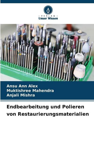 Endbearbeitung und Polieren von Restaurierungsmaterialien, Taschenbuch von Ansu Ann Alex , Muktishree Mahendra , Anjali Mishra, Verlag Unser Wissen,