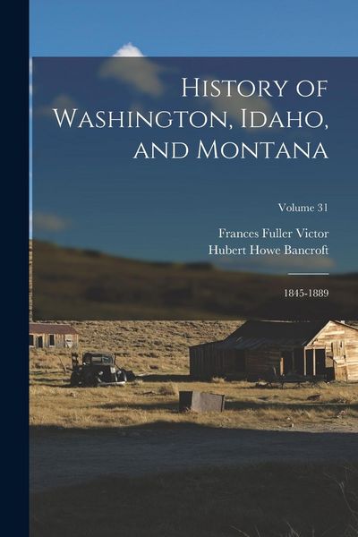 Produktbild: History of Washington, Idaho, and Montana: 1845-1889; Volume 31