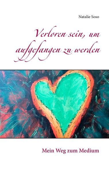 Verloren sein, um aufgefangen zu werden, Taschenbuch von Natalie Soso, BoD – Books on Demand, 9783738600360