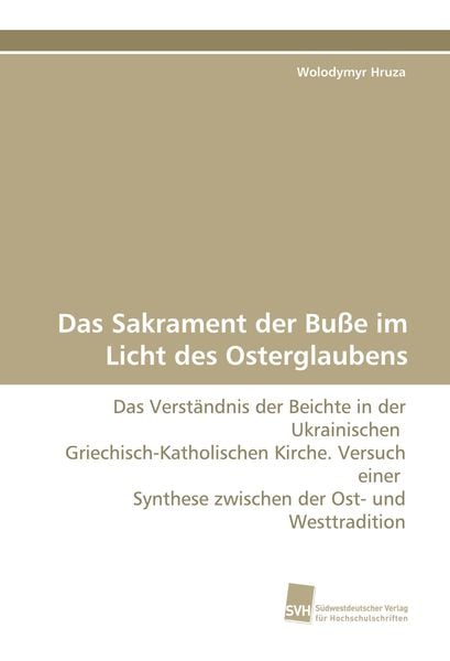 Das Sakrament der Buße im Licht des Osterglaubens, Taschenbuch von Wolodymyr Hruza, Südwestdeutscher Verlag für Hochschulschriften, 9783838102306