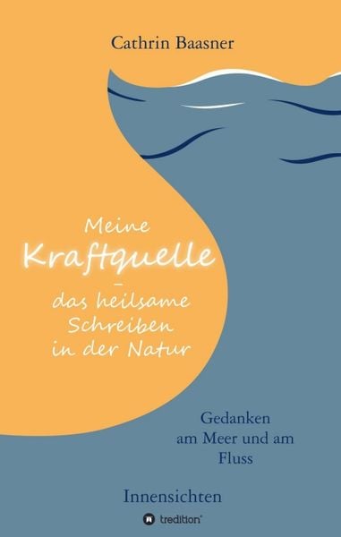 Meine Kraftquelle - das heilsame Schreiben in der Natur, Taschenbuch von Cathrin Baasner, Tredition, 9783347395725