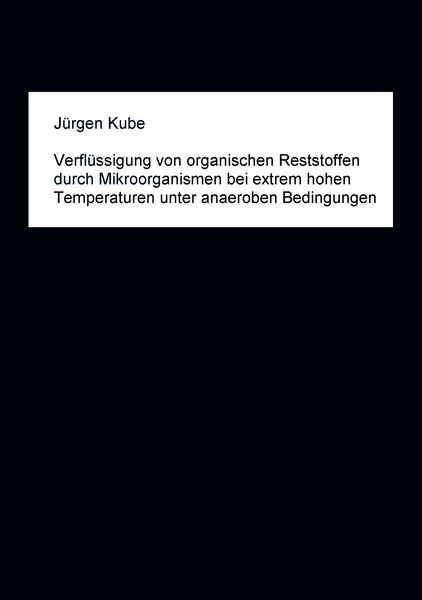 Produktbild: Verfl&uuml;ssigung von organischen Reststoffen durch Mikroorganismen bei extrem hohen Temperaturen unter anaeroben Bedingungen