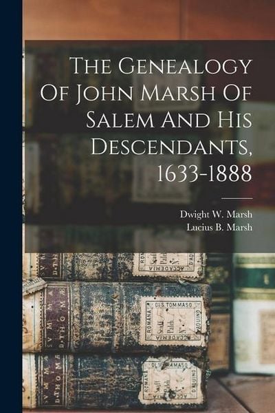Produktbild: The Genealogy Of John Marsh Of Salem And His Descendants, 1633-1888