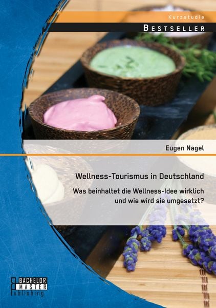 Produktbild: Wellness-Tourismus in Deutschland: Was beinhaltet die Wellness-Idee wirklich und wie wird sie umgesetzt?