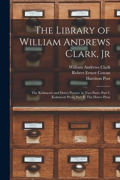 Produktbild: The Library of William Andrews Clark, Jr: The Kelmscott and Doves Presses. in Two Parts: Part I: Kelmscott Press; Part Ii: The Doves Press