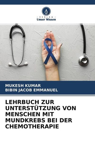 Lehrbuch Zur Unterstützung von Menschen mit Mundkrebs bei der Chemotherapie, Taschenbuch von Mukesh Kumar , Bibin Jacob Emmanuel, Verlag Unser Wissen,