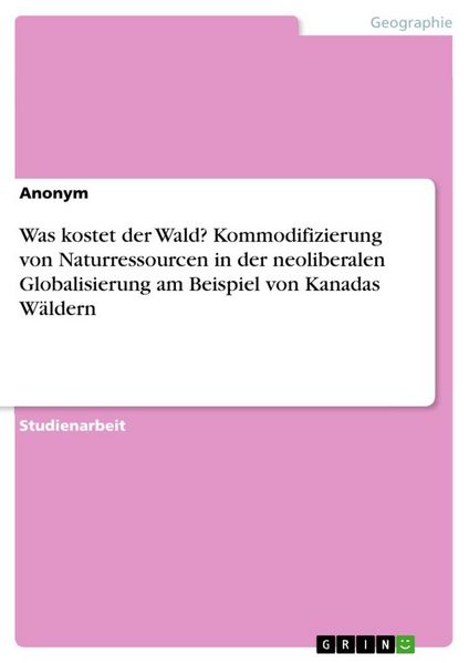 Produktbild: Was kostet der Wald? Kommodifizierung von Naturressourcen in der neoliberalen Globalisierung am Beispiel von Kanadas W&auml;ldern