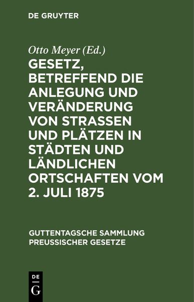 Produktbild: Gesetz, betreffend die Anlegung und Ver&auml;nderung von Stra&szlig;en und Pl&auml;tzen in St&auml;dten und l&auml;ndlichen Ortschaften vom 2. Juli 1875