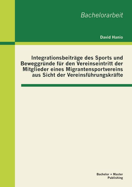 Produktbild: Integrationsbeitr&auml;ge des Sports und Beweggr&uuml;nde f&uuml;r den Vereinseintritt der Mitglieder eines Migrantensportvereins aus Sicht der Vereinsf&uuml;hrungskr&auml;fte