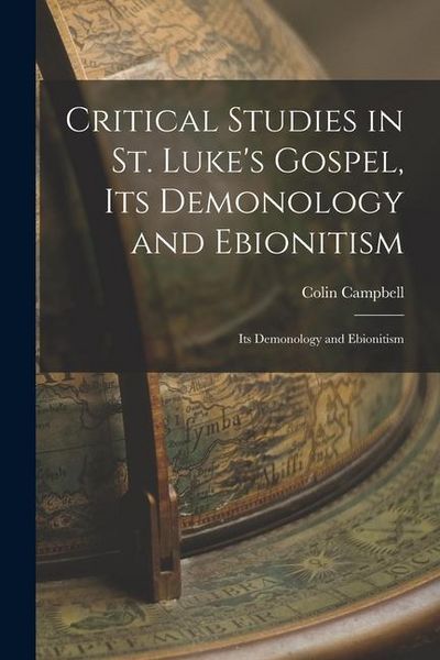 Produktbild: Critical Studies in St. Luke's Gospel, its Demonology and Ebionitism: Its Demonology and Ebionitism