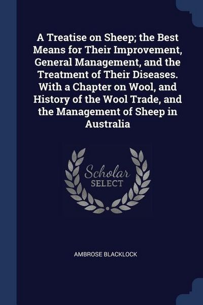 Produktbild: A Treatise on Sheep; the Best Means for Their Improvement, General Management, and the Treatment of Their Diseases. With a Chapter on Wool, and Histor