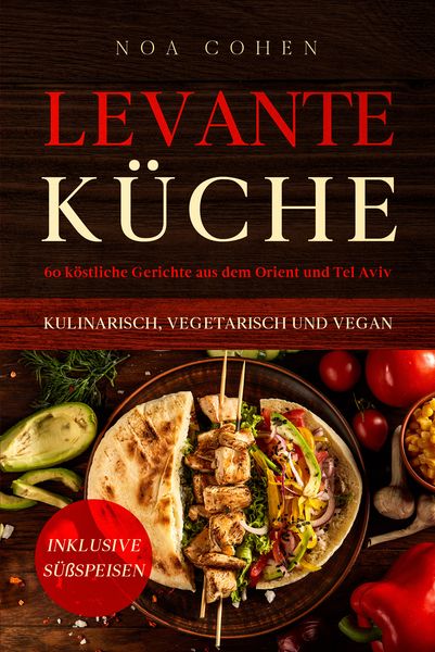 Produktbild: Levante K&uuml;che: 60 k&ouml;stliche Gerichte aus dem Orient und Tel Aviv - kulinarisch, vegetarisch und vegan | Inklusive S&uuml;&szlig;speisen