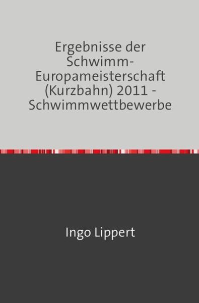 Sportstatistik / Ergebnisse der Schwimm-Europameisterschaft (Kurzbahn) 2011 - Schwimmwettbewerbe, Taschenbuch von Ingo Lippert, Epubli, 9783745017571