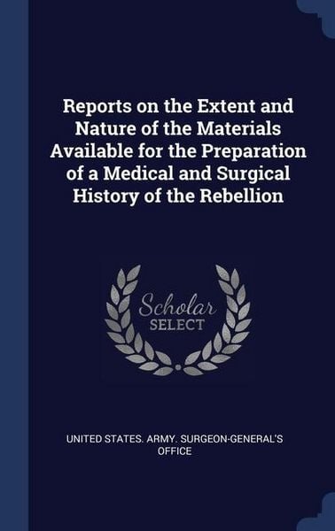 Produktbild: Reports on the Extent and Nature of the Materials Available for the Preparation of a Medical and Surgical History of the Rebellion