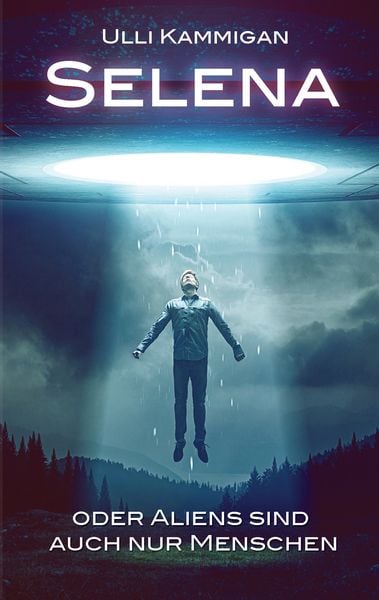 Selena oder Aliens sind auch nur Menschen, Taschenbuch von Ulli Kammigan, BoD – Books on Demand, 9783741226960